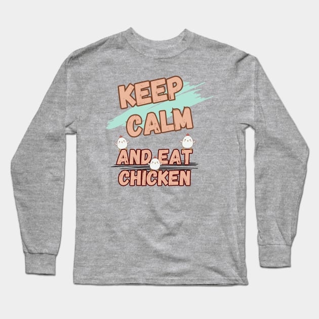 Keep Calm And Eat Chicken Long Sleeve T-Shirt by LetsGetInspired